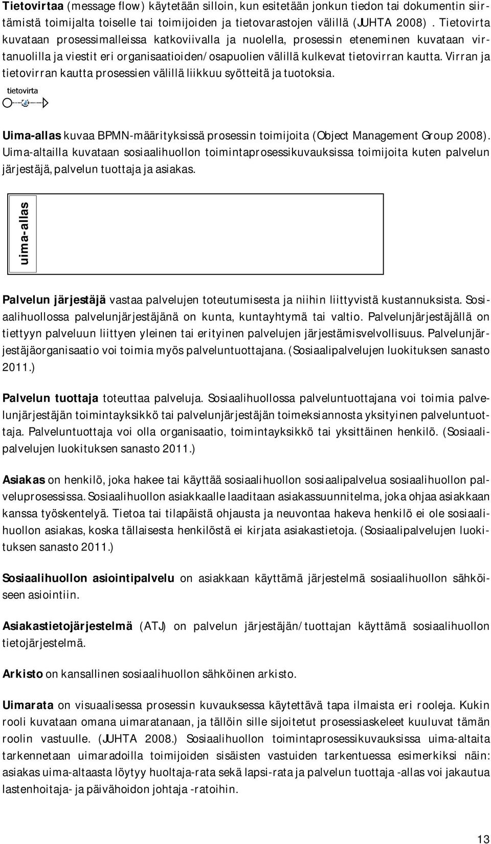 Virran ja tietovirran kautta prosessien välillä liikkuu syötteitä ja tuotoksia. Uima-allas kuvaa BPMN-määrityksissä prosessin toimijoita (Object Management Group 2008).