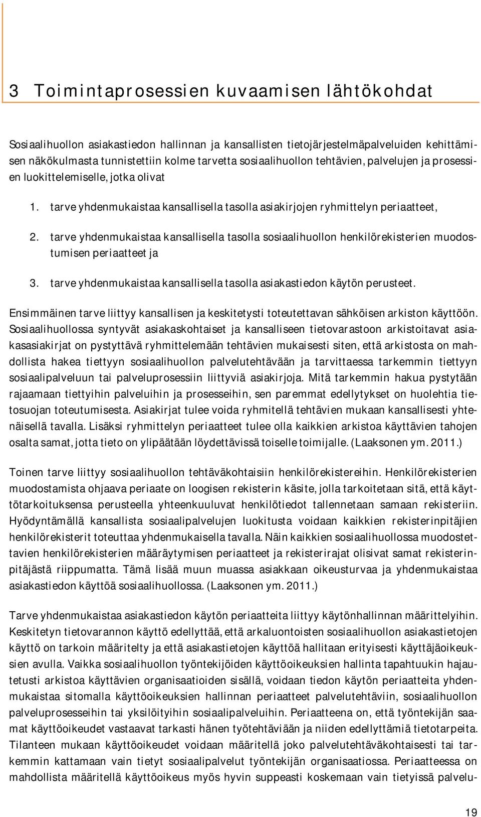 tarve yhdenmukaistaa kansallisella tasolla sosiaalihuollon henkilörekisterien muodostumisen periaatteet ja 3. tarve yhdenmukaistaa kansallisella tasolla asiakastiedon käytön perusteet.