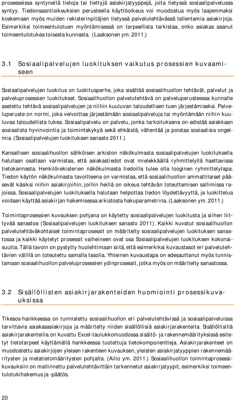 Esimerkiksi toimeentulotuen myöntämisessä on tarpeellista tarkistaa, onko asiakas saanut toimeentulotukea toisesta kunnasta. (Laaksonen ym. 2011.) 3.