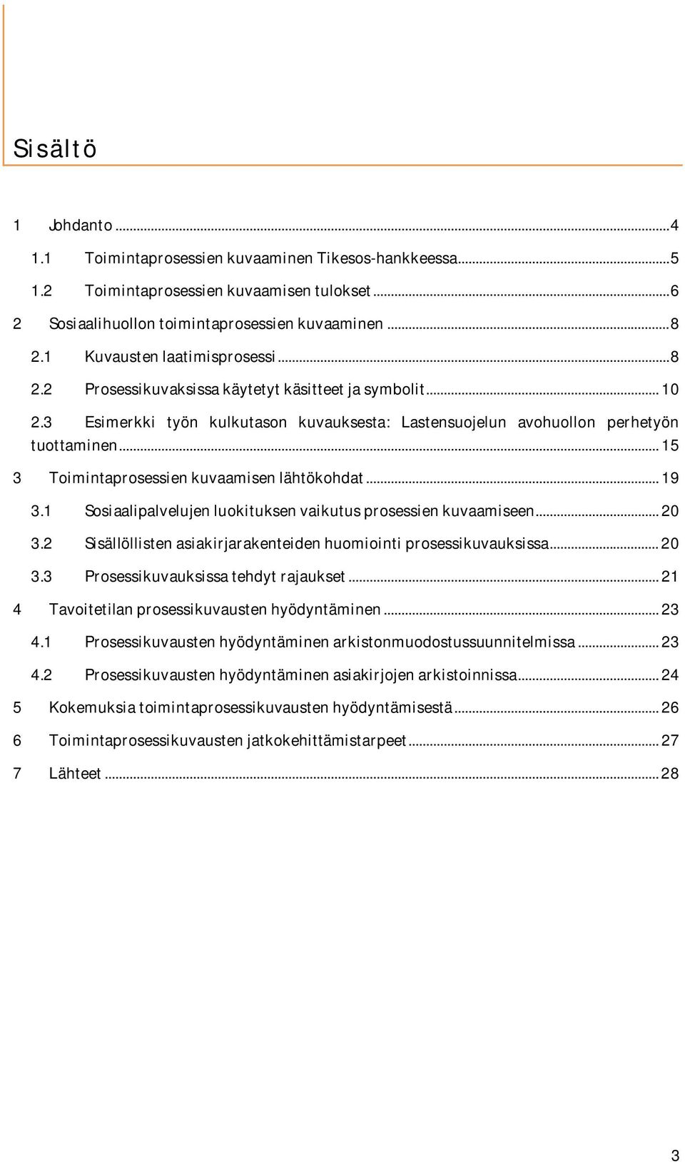 .. 15 3 Toimintaprosessien kuvaamisen lähtökohdat... 19 3.1 Sosiaalipalvelujen luokituksen vaikutus prosessien kuvaamiseen... 20 3.2 Sisällöllisten asiakirjarakenteiden huomiointi prosessikuvauksissa.