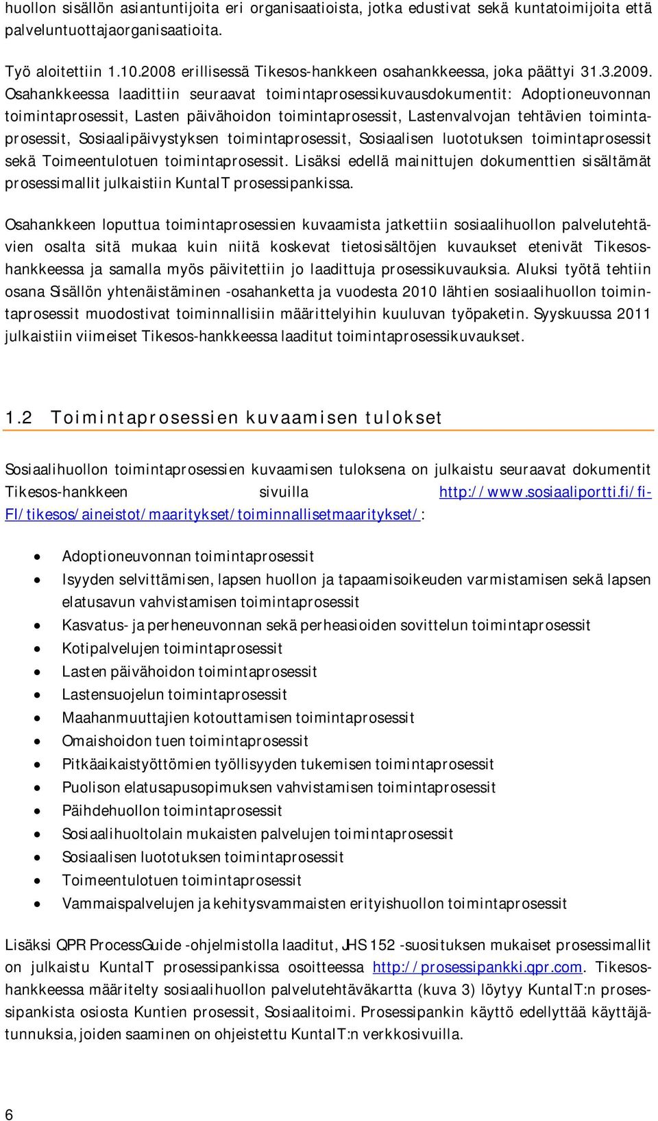 Osahankkeessa laadittiin seuraavat toimintaprosessikuvausdokumentit: Adoptioneuvonnan toimintaprosessit, Lasten päivähoidon toimintaprosessit, Lastenvalvojan tehtävien toimintaprosessit,