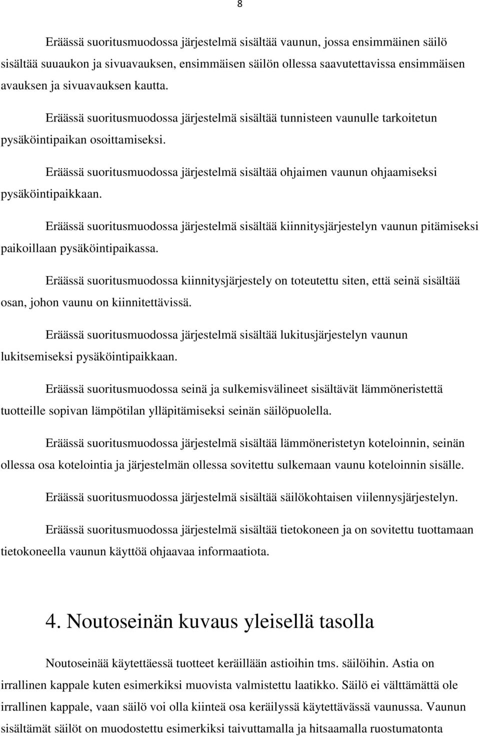 Eräässä suoritusmuodossa järjestelmä sisältää ohjaimen vaunun ohjaamiseksi pysäköintipaikkaan.