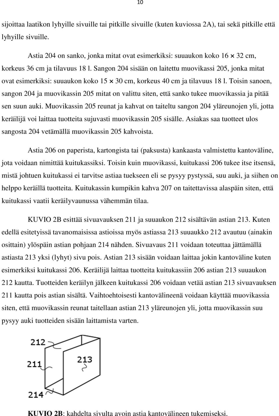 Sangon 204 sisään on laitettu muovikassi 205, jonka mitat ovat esimerkiksi: suuaukon koko 15 30 cm, korkeus 40 cm ja tilavuus 18 l.