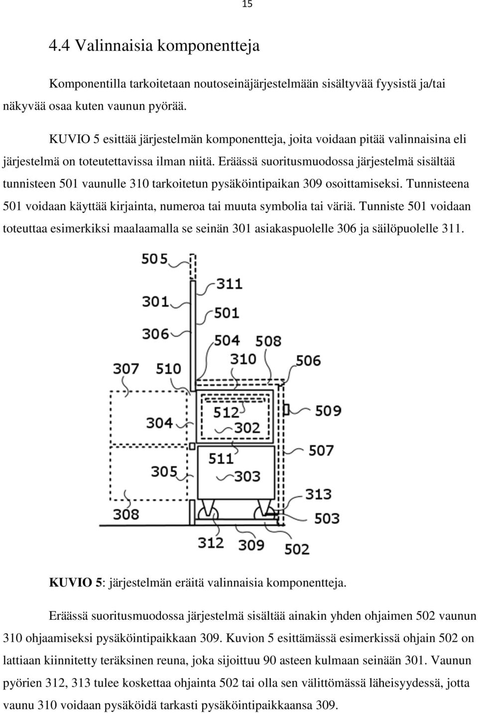 Eräässä suoritusmuodossa järjestelmä sisältää tunnisteen 501 vaunulle 310 tarkoitetun pysäköintipaikan 309 osoittamiseksi.