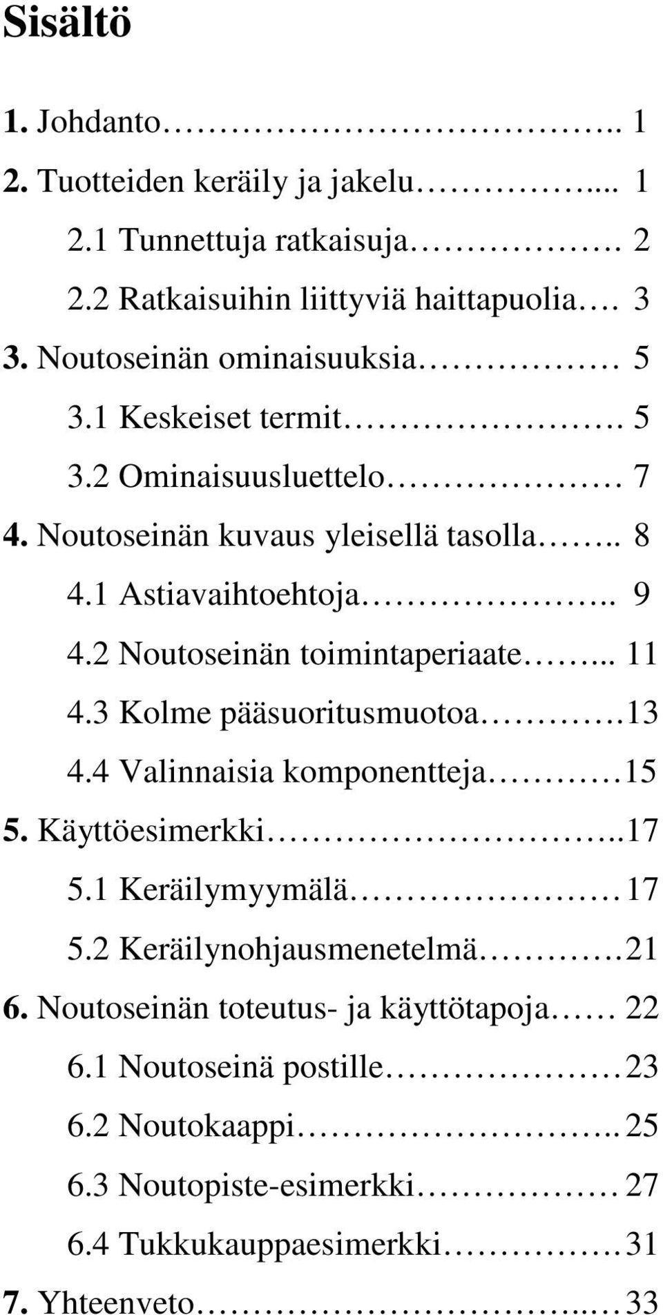 2 Noutoseinän toimintaperiaate... 11 4.3 Kolme pääsuoritusmuotoa. 13 4.4 Valinnaisia komponentteja 15 5. Käyttöesimerkki.. 17 5.1 Keräilymyymälä 17 5.