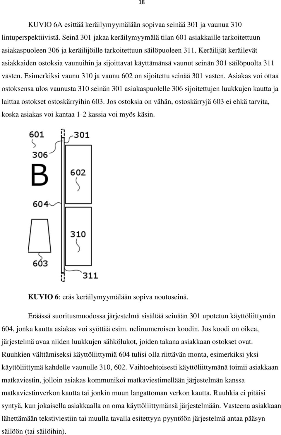 Keräilijät keräilevät asiakkaiden ostoksia vaunuihin ja sijoittavat käyttämänsä vaunut seinän 301 säilöpuolta 311 vasten. Esimerkiksi vaunu 310 ja vaunu 602 on sijoitettu seinää 301 vasten.