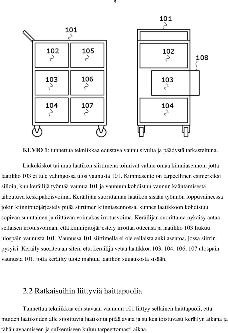 Kiinniasento on tarpeellinen esimerkiksi silloin, kun keräilijä työntää vaunua 101 ja vaunuun kohdistuu vaunun kääntämisestä aiheutuva keskipakoisvoima.
