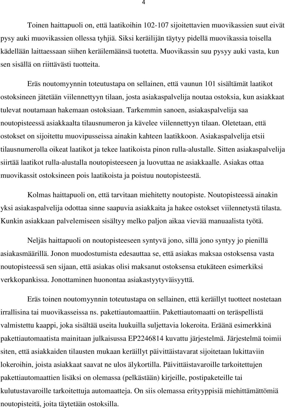 Eräs noutomyynnin toteutustapa on sellainen, että vaunun 101 sisältämät laatikot ostoksineen jätetään viilennettyyn tilaan, josta asiakaspalvelija noutaa ostoksia, kun asiakkaat tulevat noutamaan