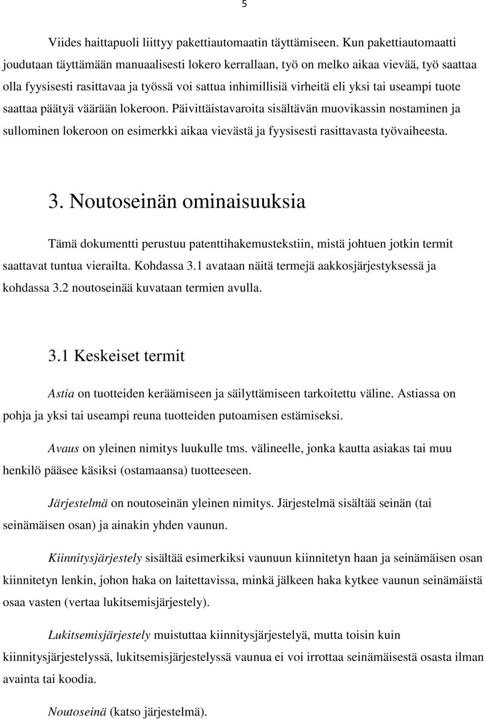useampi tuote saattaa päätyä väärään lokeroon. Päivittäistavaroita sisältävän muovikassin nostaminen ja sullominen lokeroon on esimerkki aikaa vievästä ja fyysisesti rasittavasta työvaiheesta. 3.