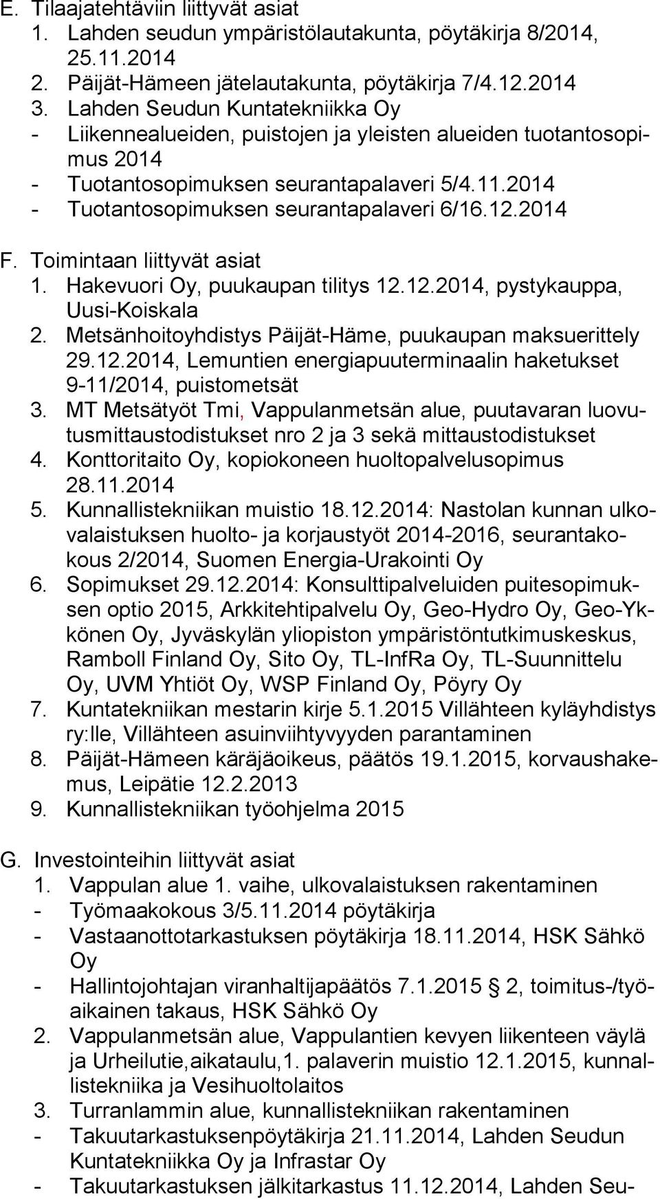 2014 - Tuotantosopimuksen seurantapalaveri 6/16.12.2014 F. Toimintaan liittyvät asiat 1. Hakevuori Oy, puukaupan tilitys 12.12.2014, pystykauppa, Uu si-kois ka la 2.