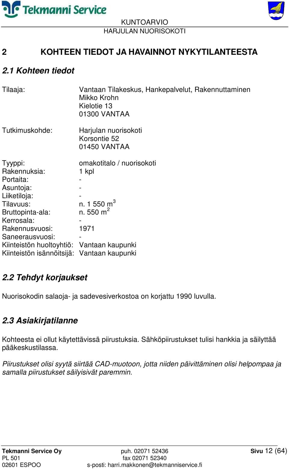 nuorisokoti Rakennuksia: 1 kpl Portaita: - Asuntoja: - Liiketiloja: - Tilavuus: n. 1 550 m 3 Bruttopinta-ala: n.