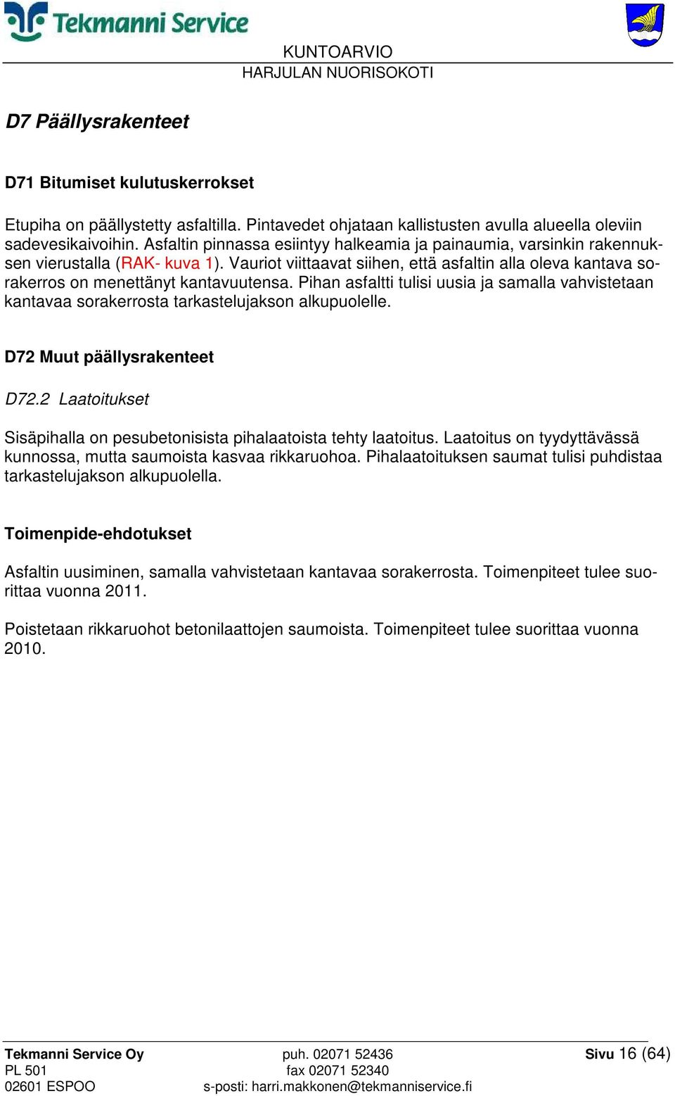 Pihan asfaltti tulisi uusia ja samalla vahvistetaan kantavaa sorakerrosta tarkastelujakson alkupuolelle. D72 Muut päällysrakenteet D72.