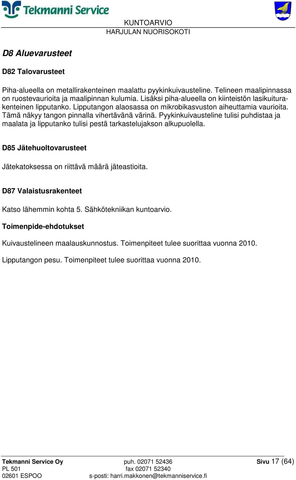 Pyykinkuivausteline tulisi puhdistaa ja maalata ja lipputanko tulisi pestä tarkastelujakson alkupuolella. D85 Jätehuoltovarusteet Jätekatoksessa on riittävä määrä jäteastioita.