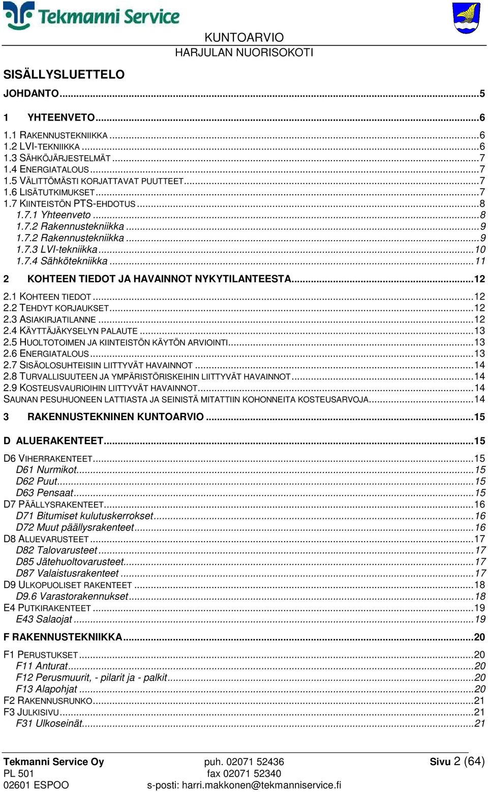 .. 11 2 KOHTEEN TIEDOT JA HAVAINNOT NYKYTILANTEESTA... 12 2.1 KOHTEEN TIEDOT... 12 2.2 TEHDYT KORJAUKSET... 12 2.3 ASIAKIRJATILANNE... 12 2.4 KÄYTTÄJÄKYSELYN PALAUTE... 13 2.