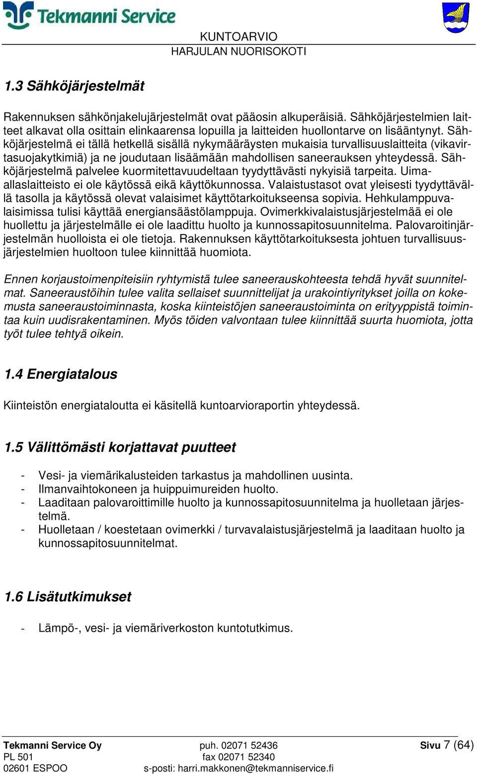 Sähköjärjestelmä palvelee kuormitettavuudeltaan tyydyttävästi nykyisiä tarpeita. Uimaallaslaitteisto ei ole käytössä eikä käyttökunnossa.