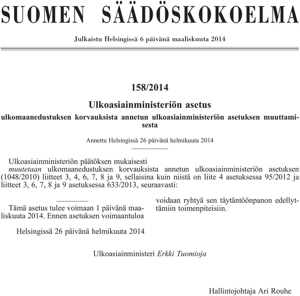 (1048/2010) liitteet 3, 4, 6, 7, 8 ja 9, sellaisina kuin niistä on liite 4 asetuksessa 95/2012 ja liitteet 3, 6, 7, 8 ja 9 asetuksessa 633/2013, seuraavasti: Tämä asetus tulee voimaan 1 päivänä