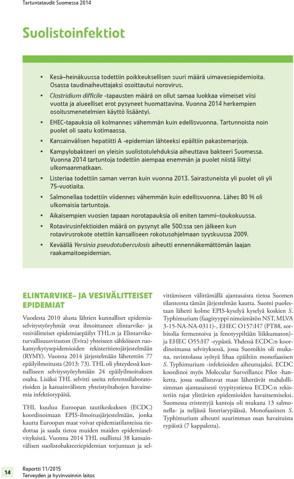 EHEC-tapauksia oli kolmannes vähemmän kuin edellisvuonna. Tartunnoista noin puolet oli saatu kotimaassa. Kansainvälisen hepatiitti A -epidemian lähteeksi epäiltiin pakastemarjoja.