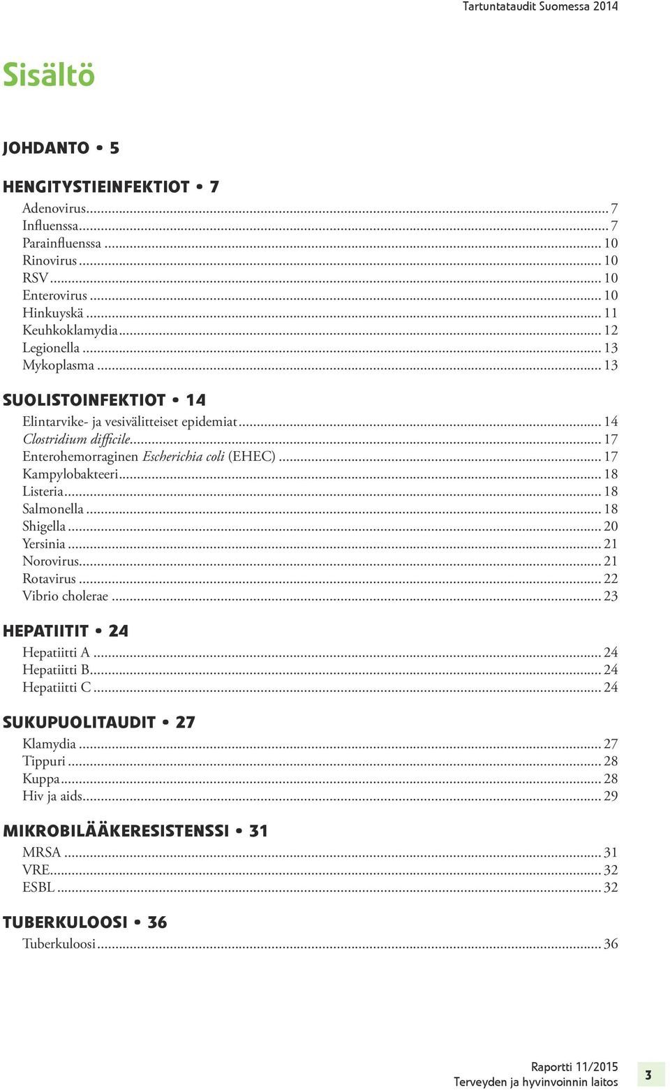 .. 18 Listeria... 18 Salmonella... 18 Shigella... 20 Yersinia... 21 Norovirus... 21 Rotavirus... 22 Vibrio cholerae... 23 Hepatiitit 24 Hepatiitti A... 24 Hepatiitti B... 24 Hepatiitti C.