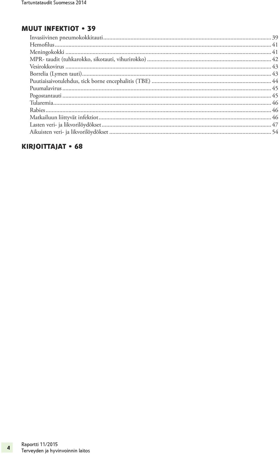 .. 43 Puutiaisaivotulehdus, tick borne encephalitis (TBE)... 44 Puumalavirus... 45 Pogostantauti... 45 Tularemia.