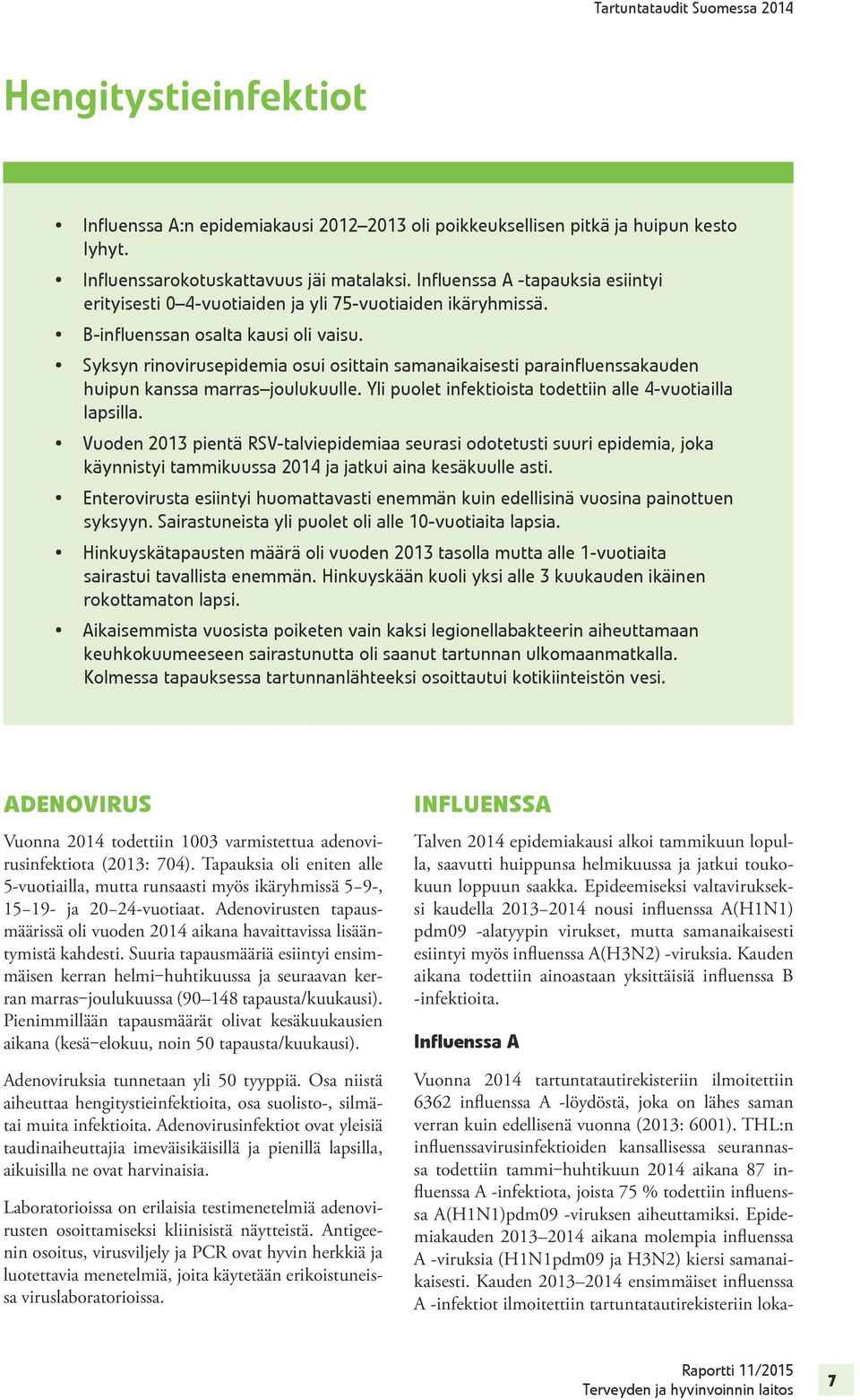 Syksyn rinovirusepidemia osui osittain samanaikaisesti parainfluenssakauden huipun kanssa marras joulukuulle. Yli puolet infektioista todettiin alle 4-vuotiailla lapsilla.