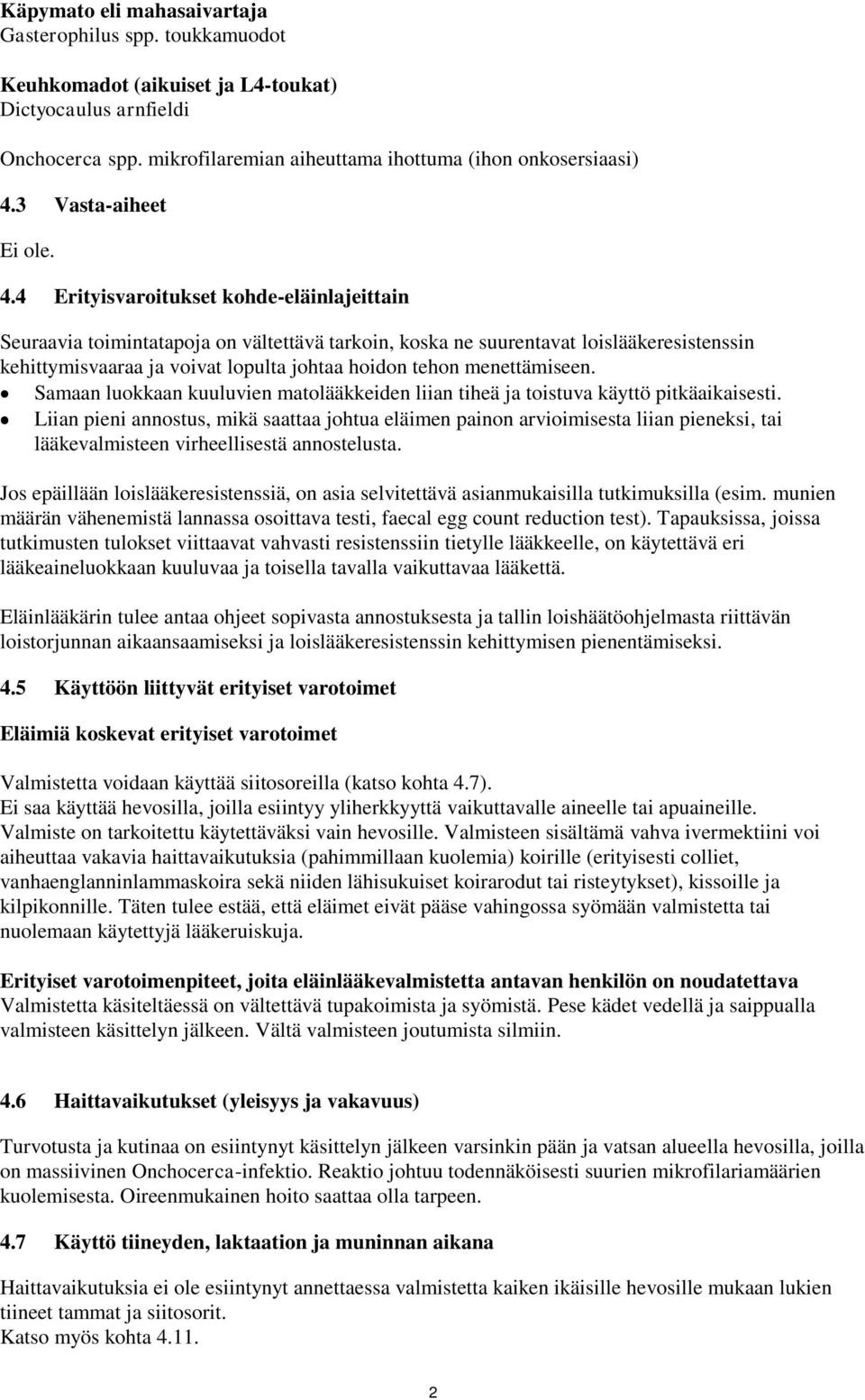 4 Erityisvaroitukset kohde-eläinlajeittain Seuraavia toimintatapoja on vältettävä tarkoin, koska ne suurentavat loislääkeresistenssin kehittymisvaaraa ja voivat lopulta johtaa hoidon tehon