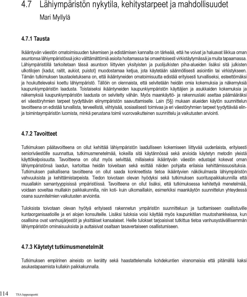 Lähiympäristöllä tarkoitetaan tässä asuntoon liittyvien yksityisten ja puolijulkisten piha-alueiden lisäksi sitä julkisten ulkotilojen (kadut, raitit, aukiot, puistot) muodostamaa ketjua, jota