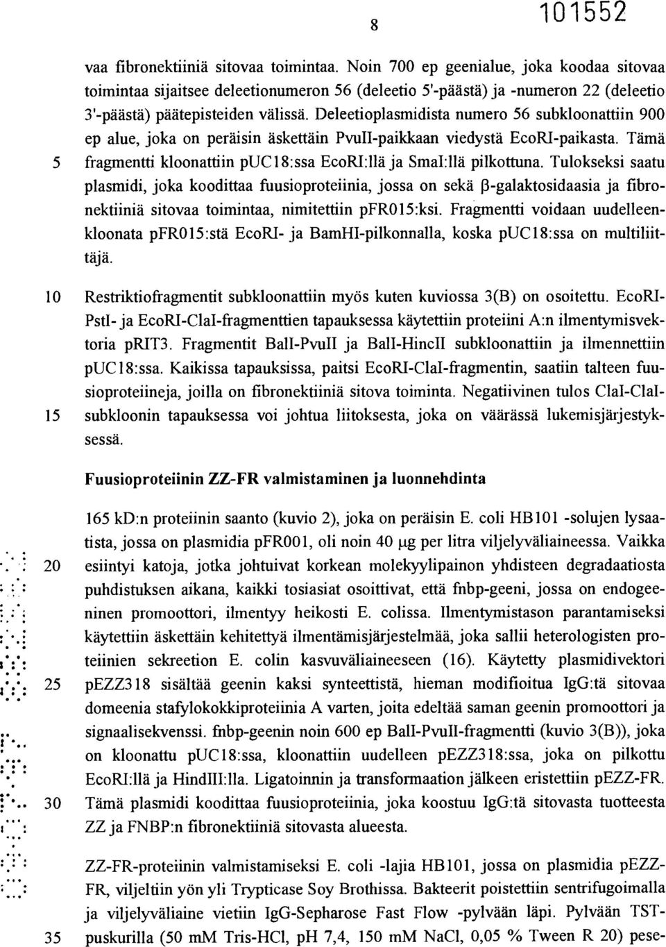 Deleetioplasmidista numero 56 subkloonattiin 900 ep alue, joka on peräisin äskettäin PvuII-paikkaan viedystä EcoRI-paikasta. Tämä 5 fragmentti kloonattiin puc18:ssa EcoRI:llä ja SmaI:llä pilkottuna.