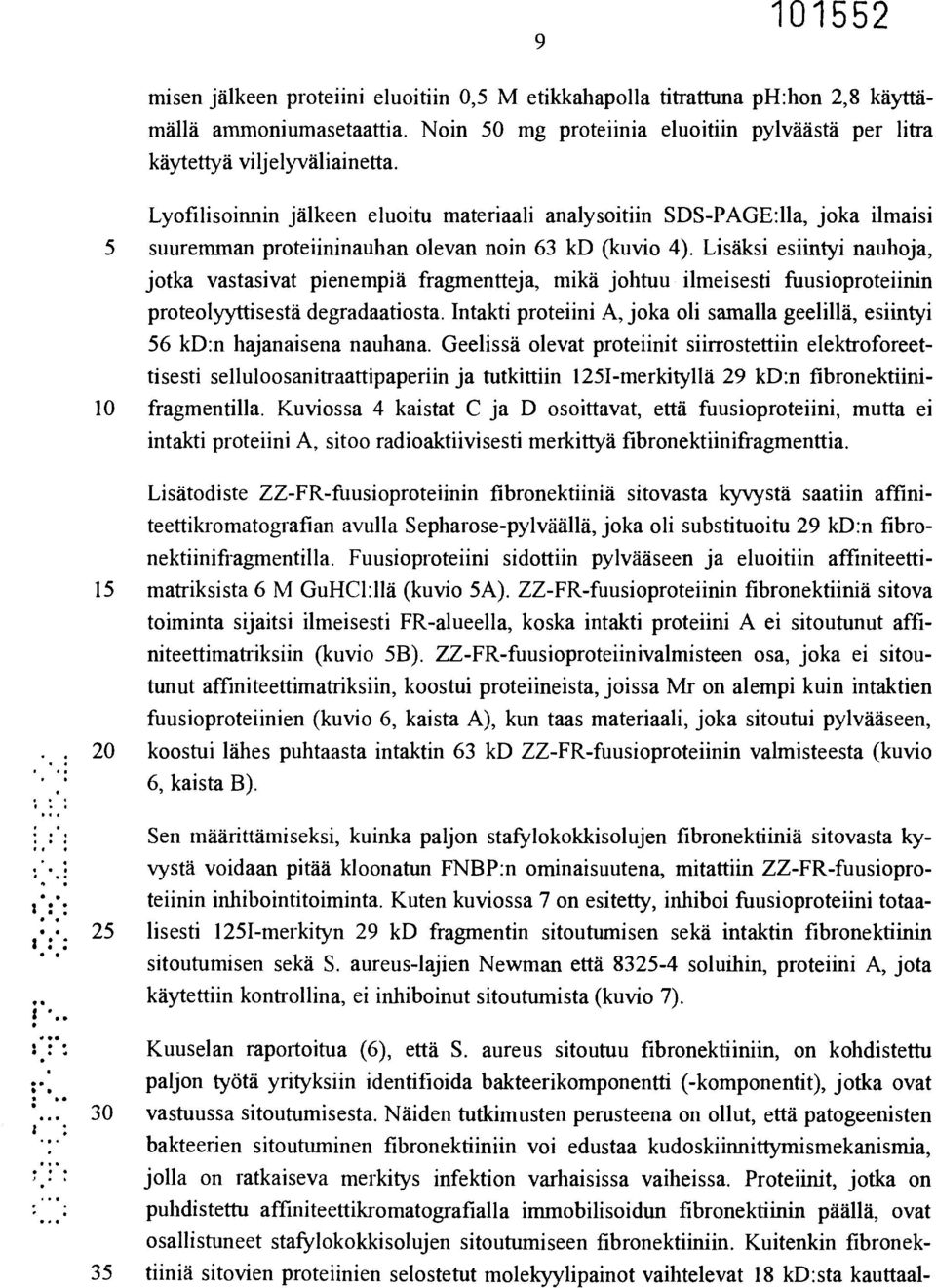 Lisäksi esiintyi nauhoja, jotka vastasivat pienempiä fragmentteja, mikä johtuu ilmeisesti fuusioproteiinin proteolyyttisestä degradaatiosta.