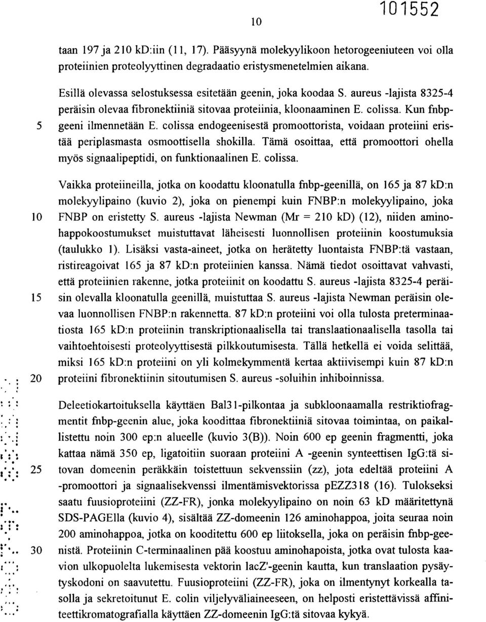 colissa endogeenisestä promoottorista, voidaan proteiini eristää periplasmasta osmoottisella shokilla. Tämä osoittaa, että promoottori ohella myös signaalipeptidi, on funktionaalinen E. colissa.