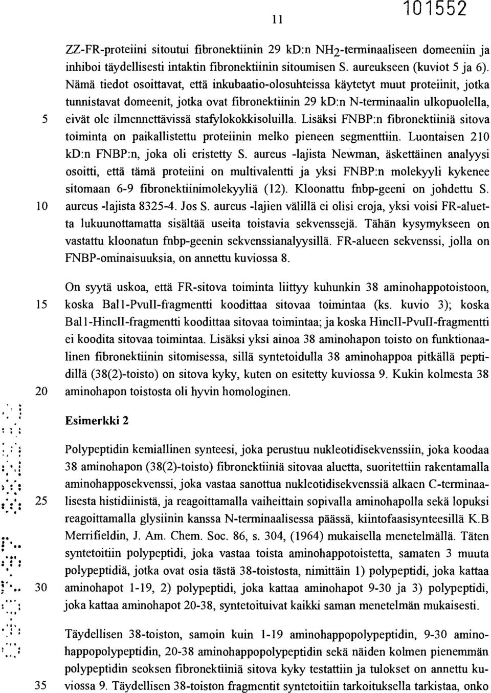 stafylokokkisoluilla. Lisäksi FNBP:n fibronektiiniä sitova toiminta on paikallistettu proteiinin melko pieneen segmenttiin. Luontaisen 210 kd:n FNBP:n, joka oli eristetty S.