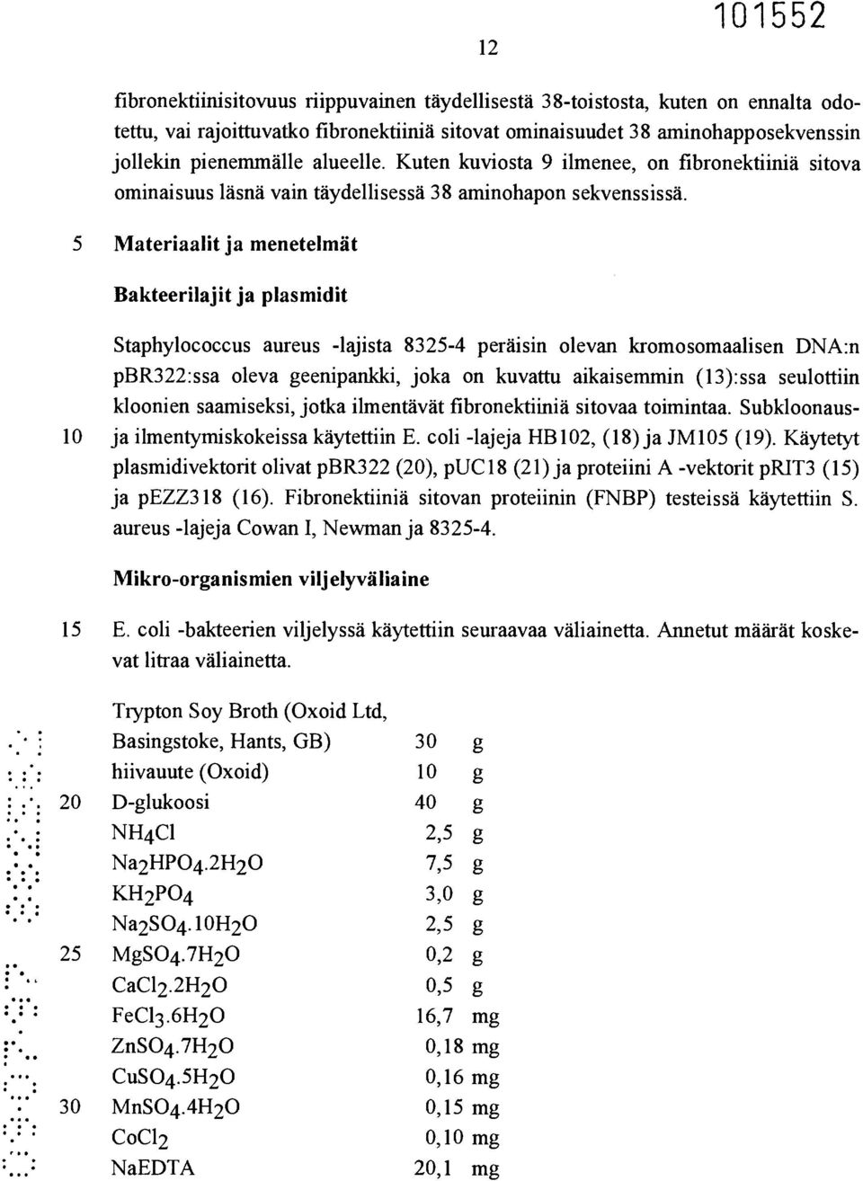 5 Materiaalit ja menetelmät Bakteerilajit ja plasmidit Staphylococcus aureus -lajista 8325-4 peräisin olevan kromosomaalisen DNA:n pbr322:ssa oleva geenipankki, joka on kuvattu aikaisemmin (13):ssa