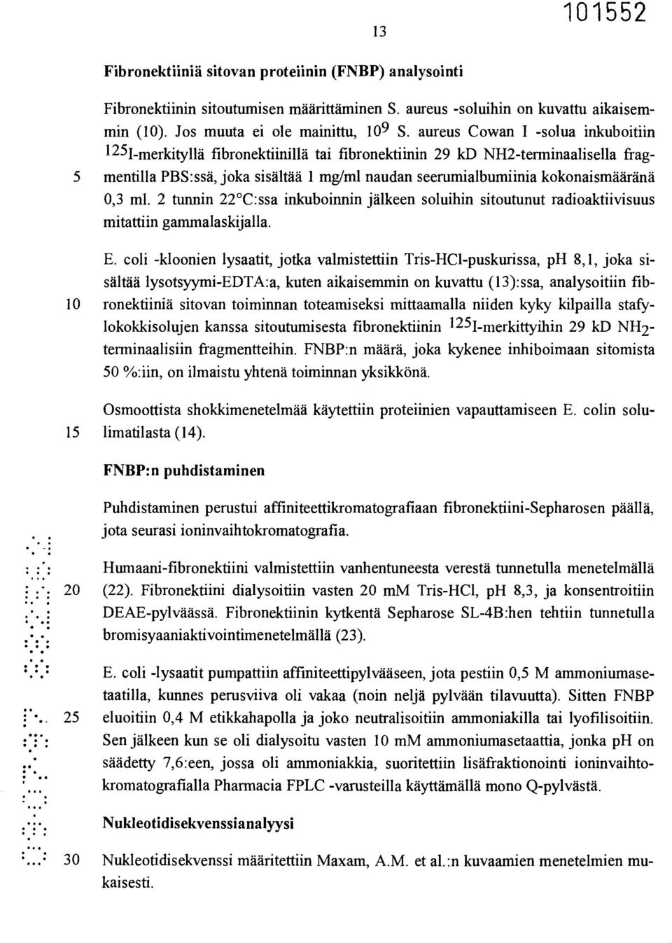 kokonaismääränä 0,3 ml. 2 tunnin 22 C:ssa inkuboinnin jälkeen soluihin sitoutunut radioaktiivisuus mitattiin gammalaskijalla. E.