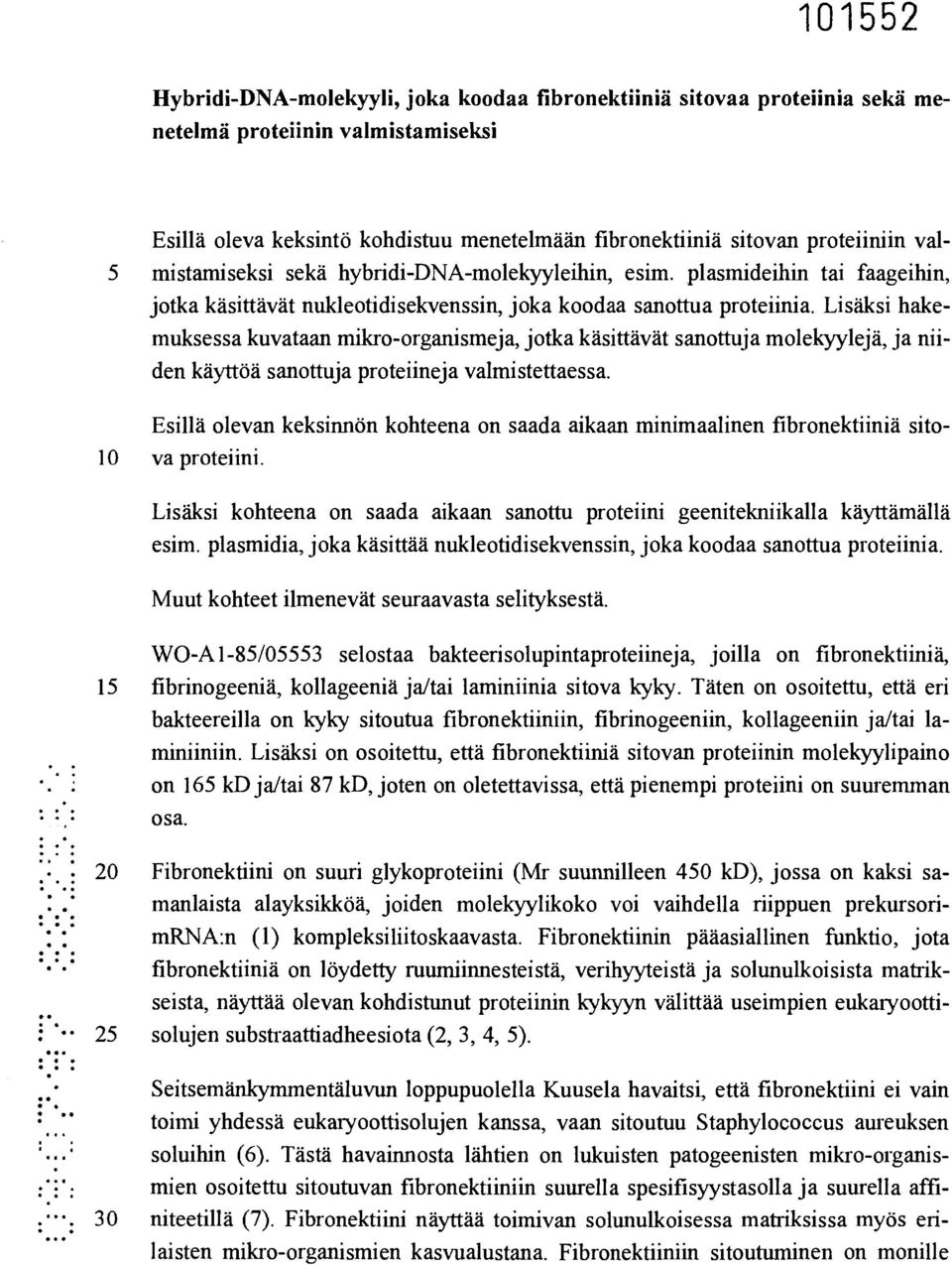 Lisäksi hakemuksensa kuvataan mikro-organismeja, jotka käsittävät sanottuja molekyylejä, ja niiden käyttöä sanottuja proteiineja valmistettaessa.