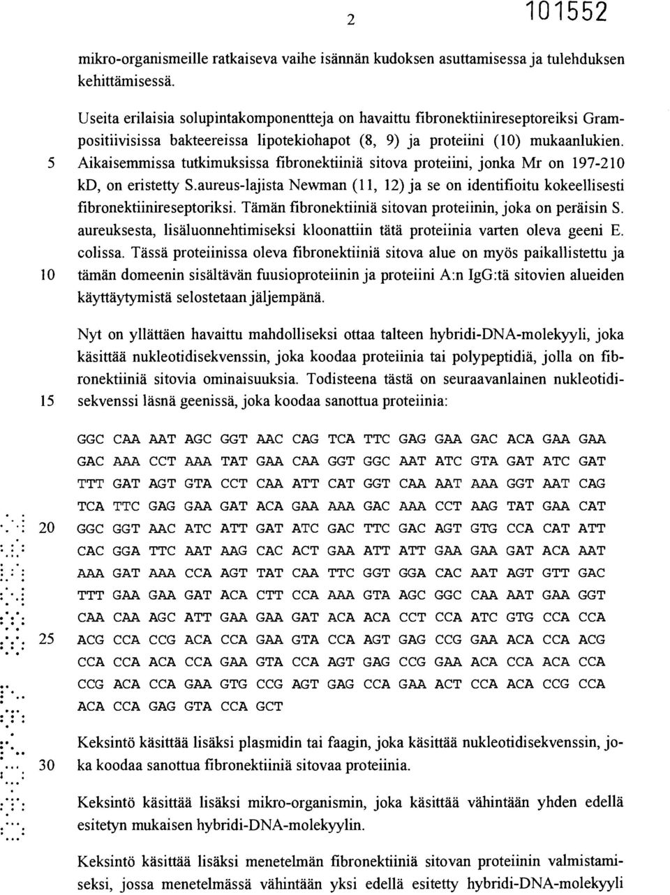 5 Aikaisemmissa tutkimuksissa fibronektiiniä sitova proteiini, jonka Mr on 197-210 kd, on eristetty S.aureus-lajista Newman (11, 12) ja se on identifioitu kokeellisesti fibronektiinireseptoriksi.