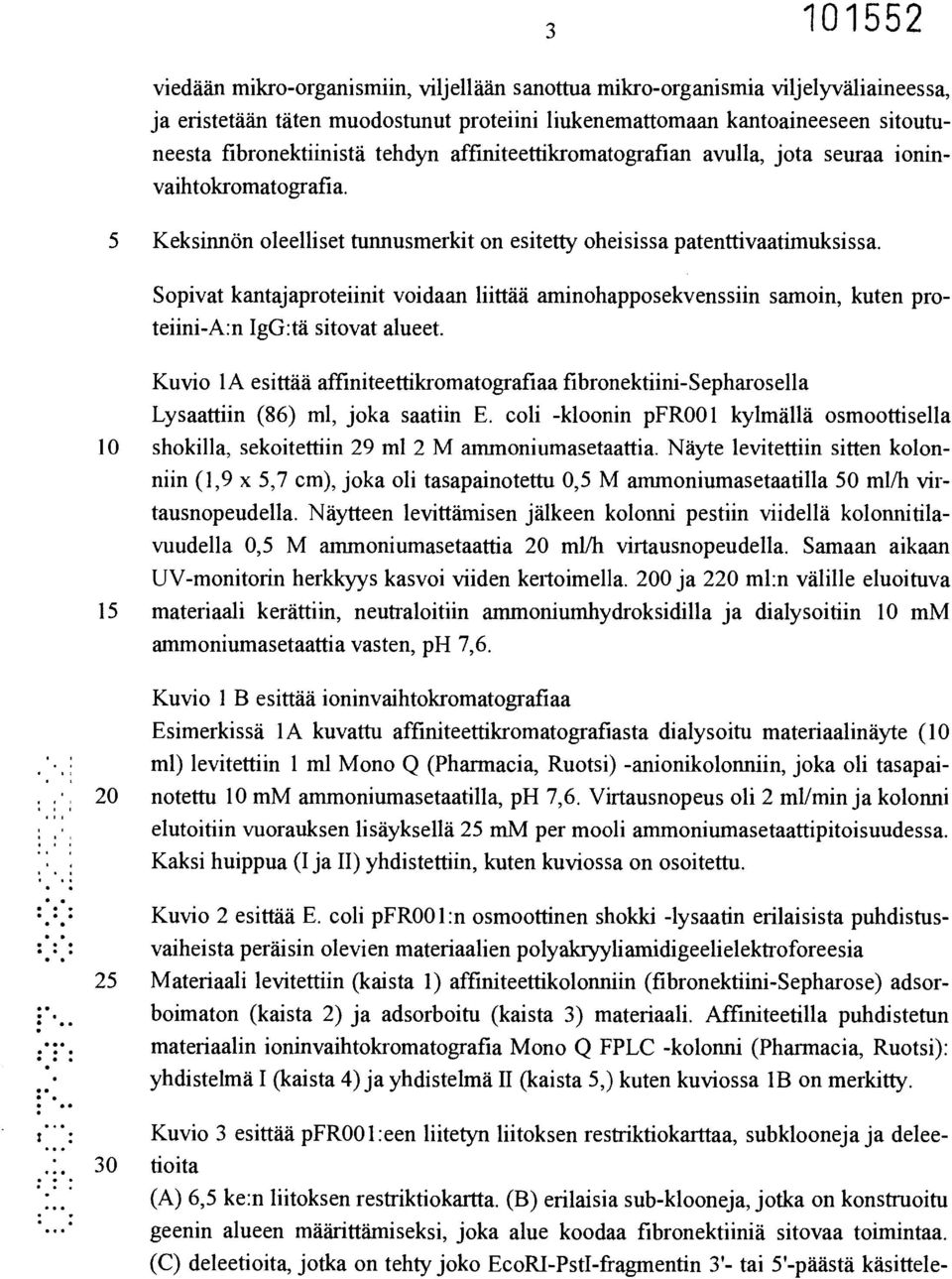 Sopivat kantajaproteiinit voidaan liittää aminohapposekvenssiin samoin, kuten proteiini-a:n IgG:tä sitovat alueet.