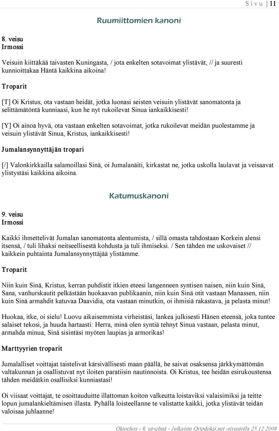 [Y] Oi ainoa hyvä, ota vastaan enkelten sotavoimat, jotka rukoilevat meidän puolestamme ja veisuin ylistävät Sinua, Kristus, iankaikkisesti!