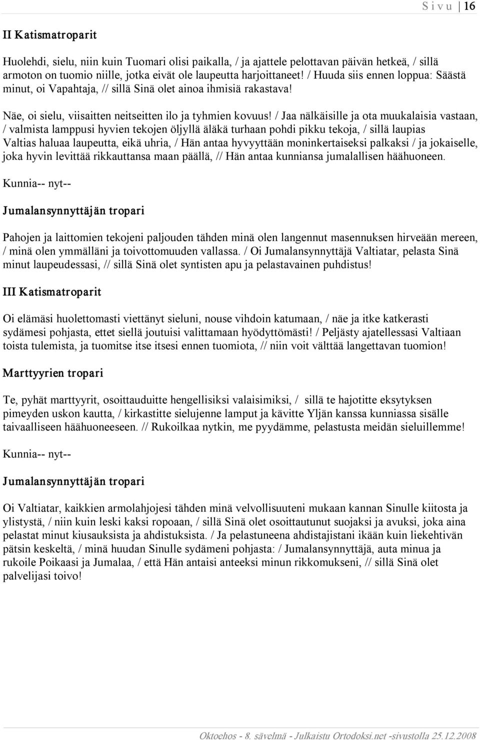 / Jaa nälkäisille ja ota muukalaisia vastaan, / valmista lamppusi hyvien tekojen öljyllä äläkä turhaan pohdi pikku tekoja, / sillä laupias Valtias haluaa laupeutta, eikä uhria, / Hän antaa hyvyyttään