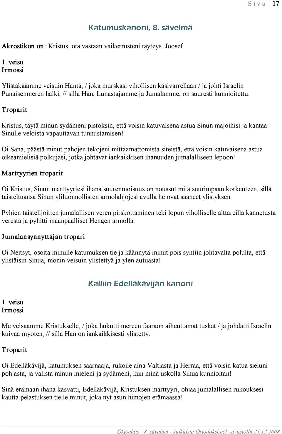 Oi Sana, päästä minut pahojen tekojeni mittaamattomista siteistä, että voisin katuvaisena astua oikeamielisiä polkujasi, jotka johtavat iankaikkisen ihanuuden jumalalliseen lepoon!