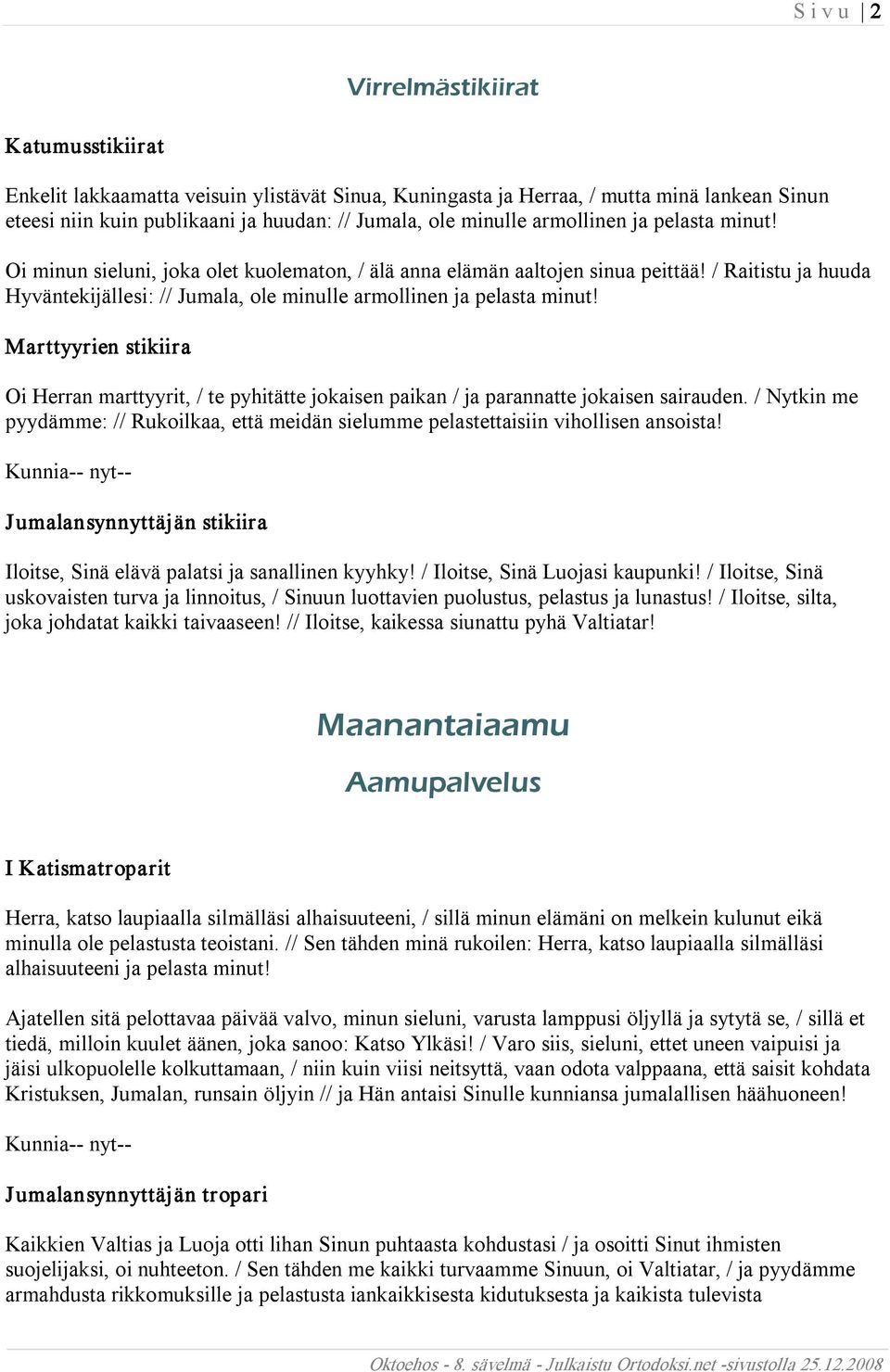 / Raitistu ja huuda Hyväntekijällesi: // Jumala, ole minulle armollinen ja pelasta minut! Marttyyrien stikiira Oi Herran marttyyrit, / te pyhitätte jokaisen paikan / ja parannatte jokaisen sairauden.