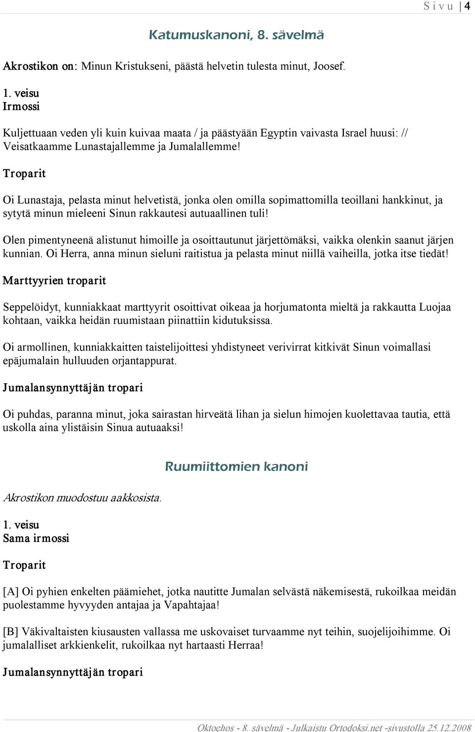 Oi Lunastaja, pelasta minut helvetistä, jonka olen omilla sopimattomilla teoillani hankkinut, ja sytytä minun mieleeni Sinun rakkautesi autuaallinen tuli!