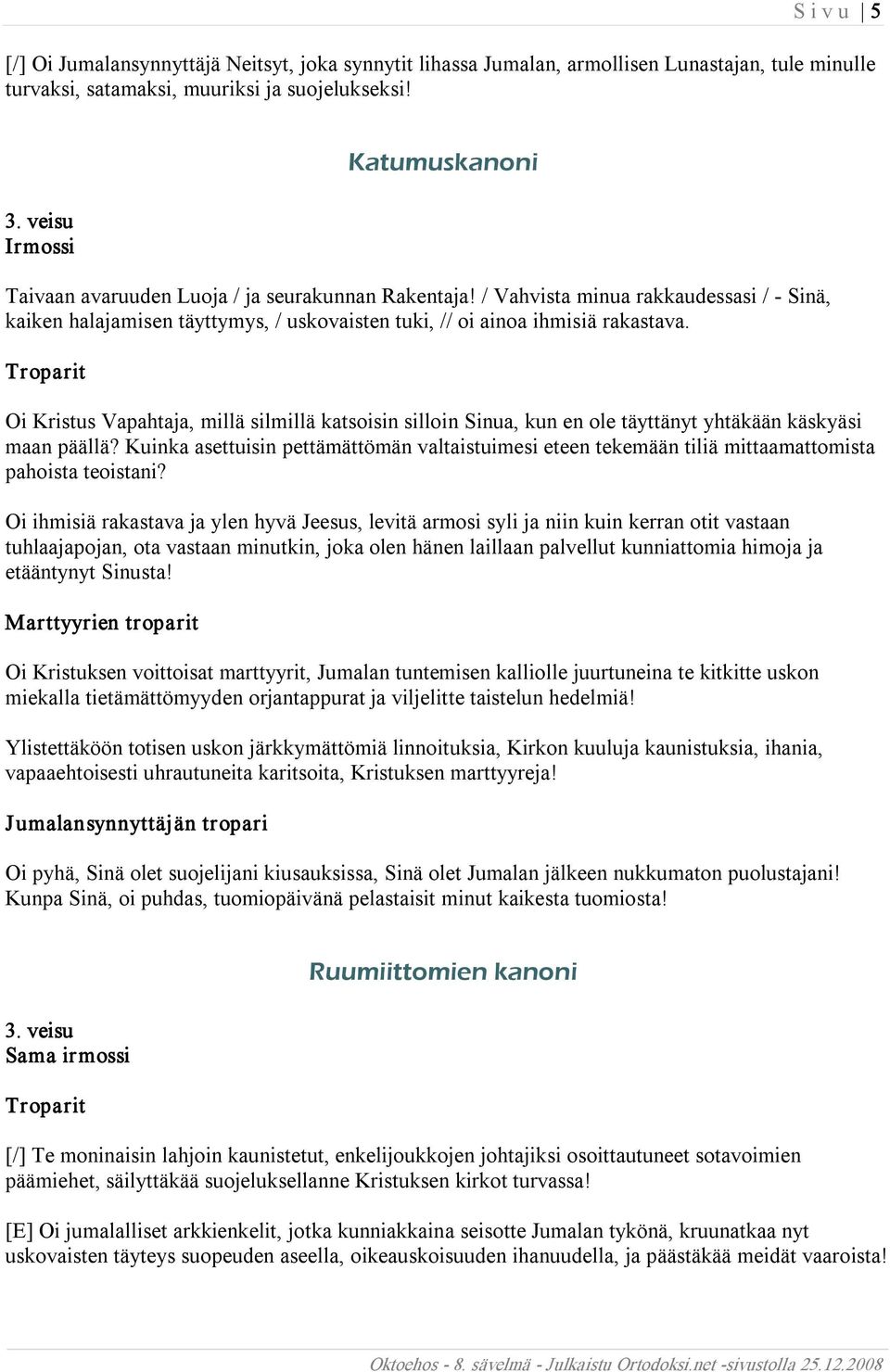 Oi Kristus Vapahtaja, millä silmillä katsoisin silloin Sinua, kun en ole täyttänyt yhtäkään käskyäsi maan päällä?