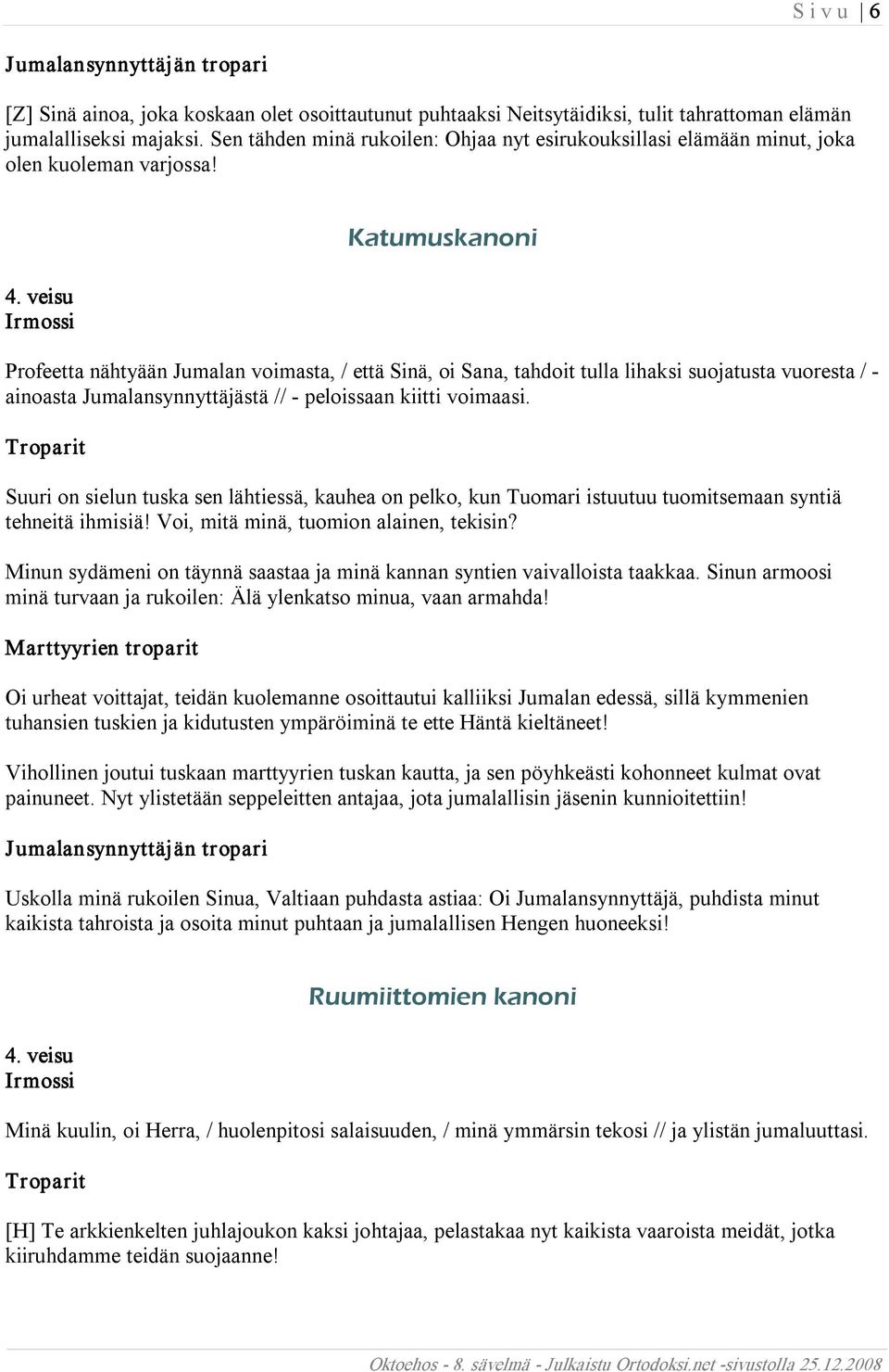 veisu Katumuskanoni Profeetta nähtyään Jumalan voimasta, / että Sinä, oi Sana, tahdoit tulla lihaksi suojatusta vuoresta / ainoasta Jumalansynnyttäjästä // peloissaan kiitti voimaasi.