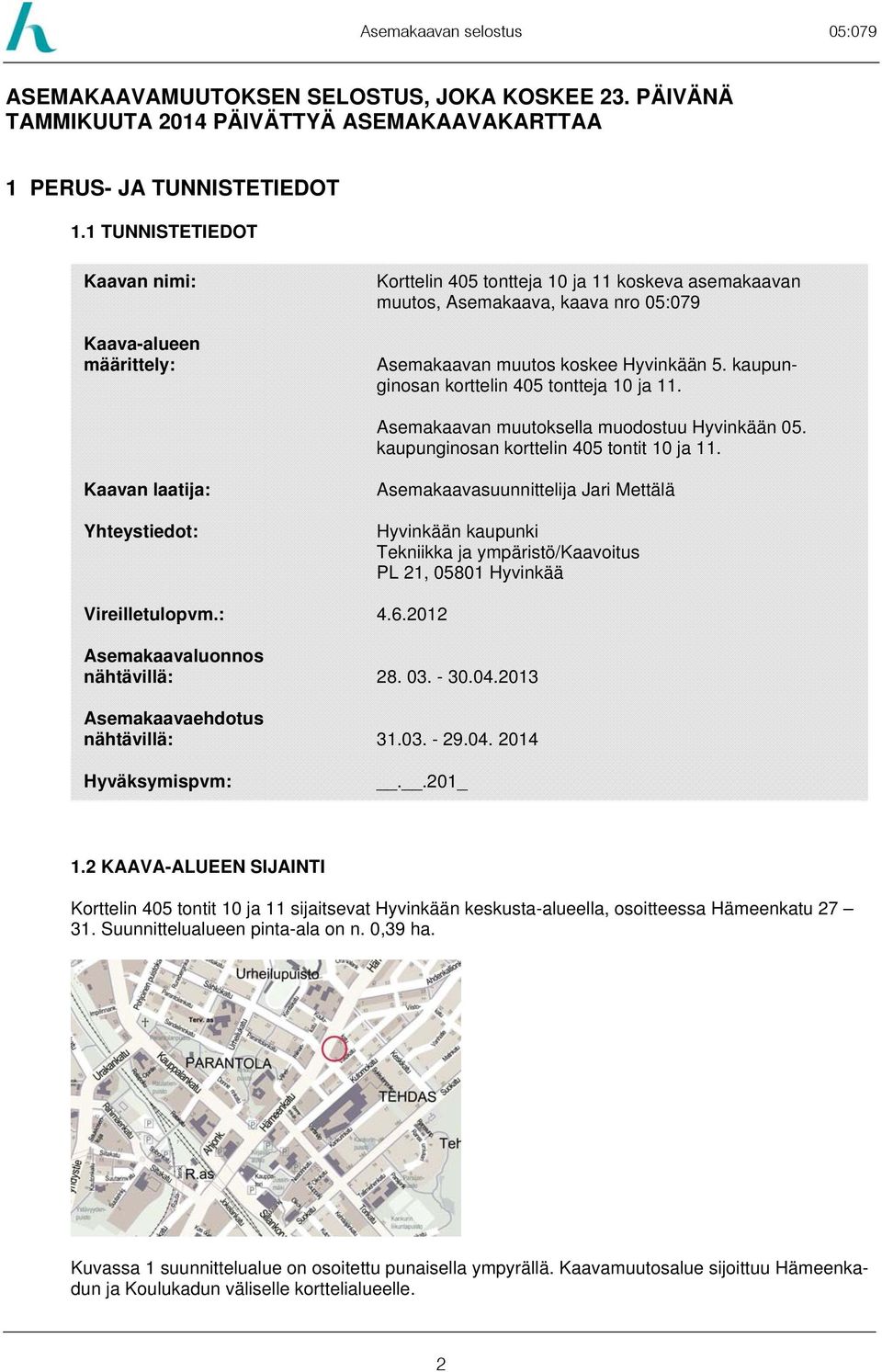 auunginosan orttein 405 tontteja 10 ja 11. Asemaaaan muutosea muodostuu Hyinään 05. auunginosan orttein 405 tontit 10 ja 11.