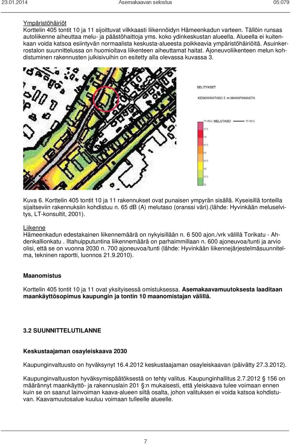 Ajoneuoiienteen meun ohdistuminen raennusten juisiuihin on esitetty aa oeassa uassa 3. Kua. Korttein 405 tontit 10 ja 11 raennuset oat unaisen ymyrän sisää.