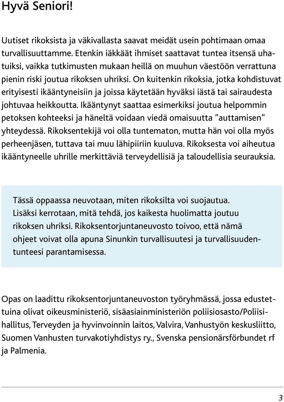 On kuitenkin rikoksia, jotka kohdistuvat erityisesti ikääntyneisiin ja joissa käytetään hyväksi iästä tai sairaudesta johtuvaa heikkoutta.