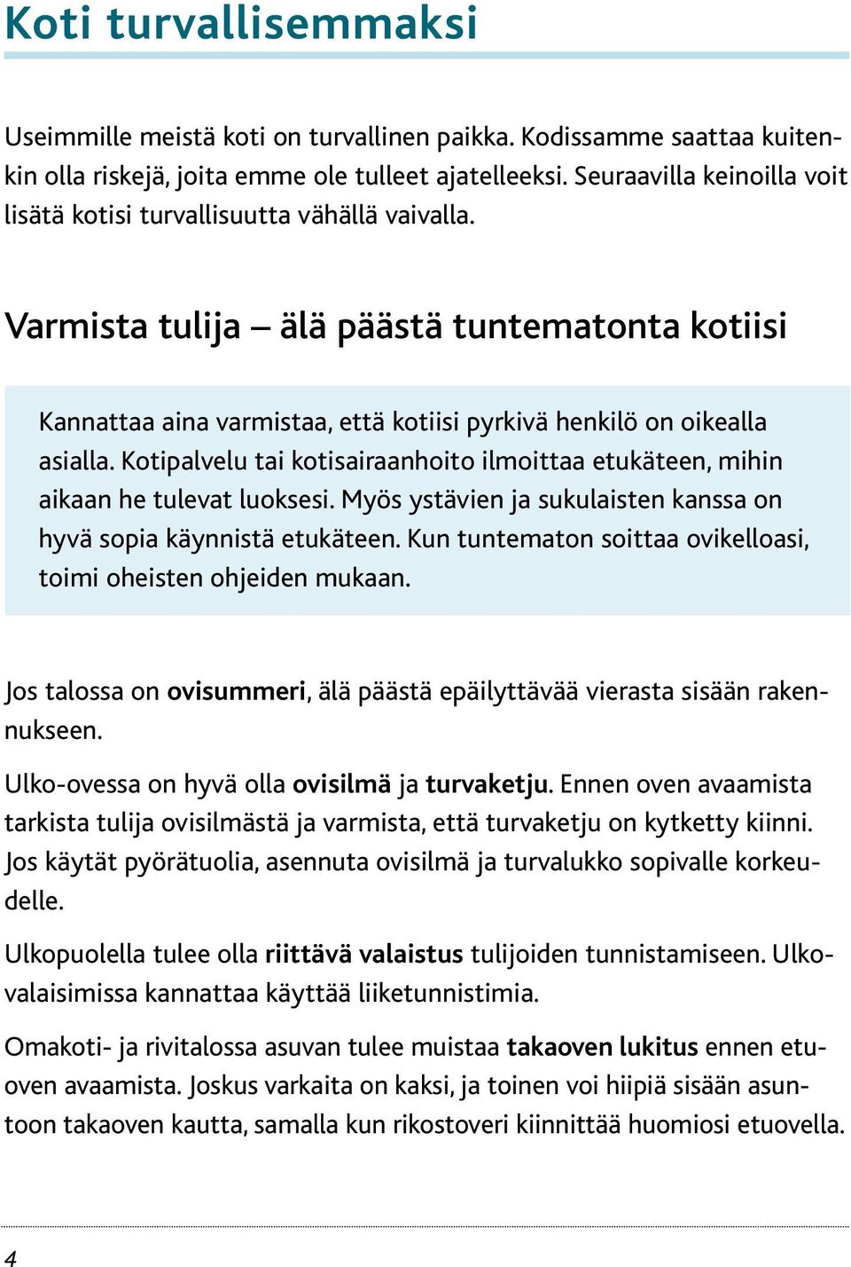 Kotipalvelu tai kotisairaanhoito ilmoittaa etukäteen, mihin aikaan he tulevat luoksesi. Myös ystävien ja sukulaisten kanssa on hyvä sopia käynnistä etukäteen.