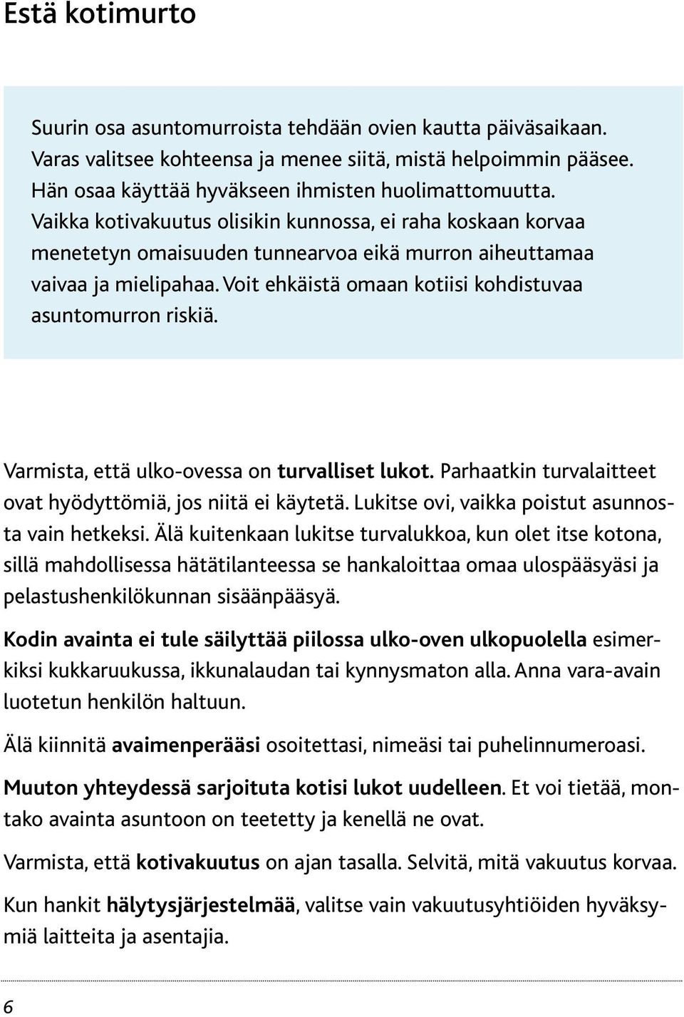 Varmista, että ulko-ovessa on turvalliset lukot. Parhaatkin turvalaitteet ovat hyödyttömiä, jos niitä ei käytetä. Lukitse ovi, vaikka poistut asunnosta vain hetkeksi.