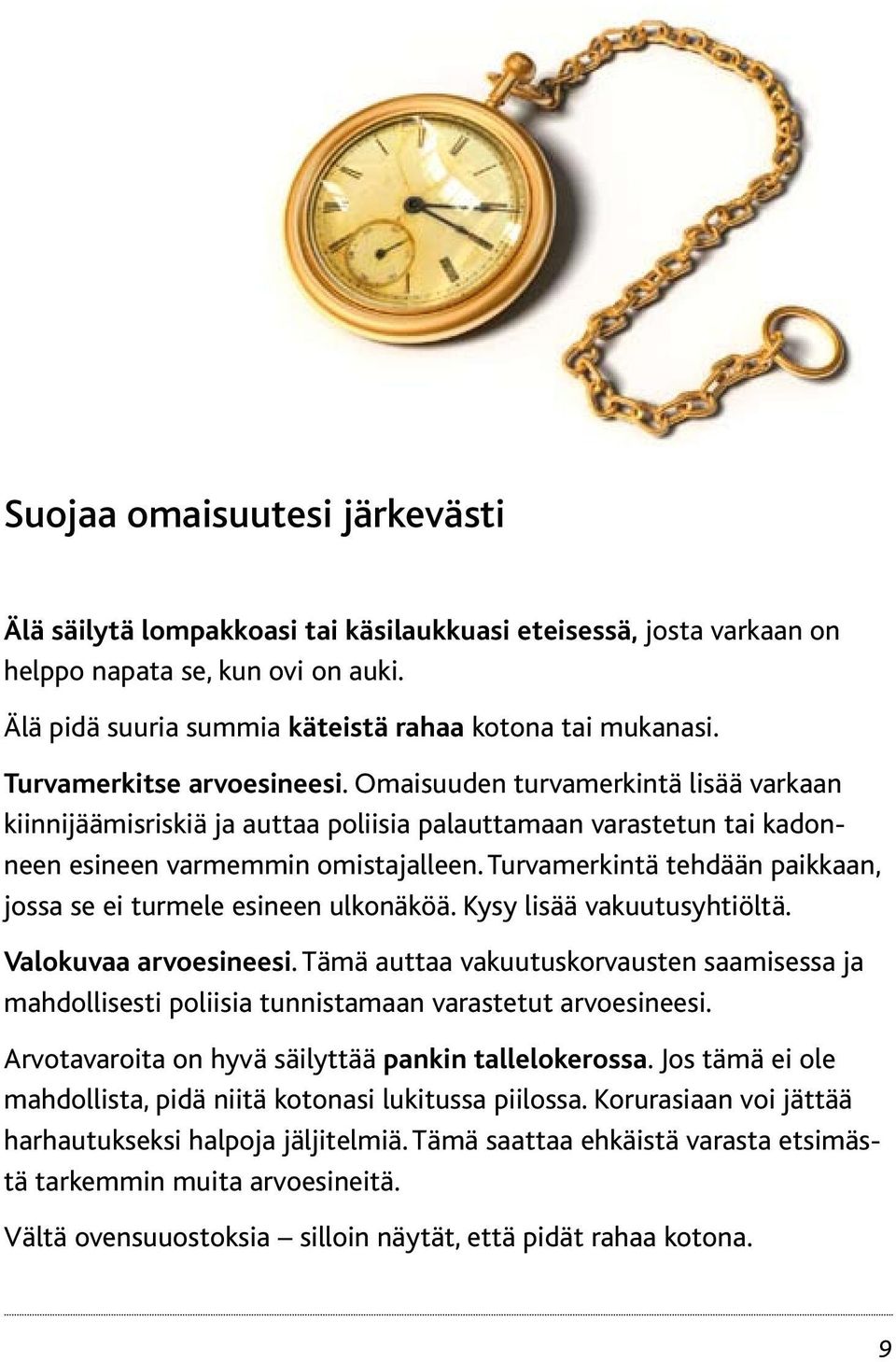 Turvamerkintä tehdään paikkaan, jossa se ei turmele esineen ulkonäköä. Kysy lisää vakuutusyhtiöltä. Valokuvaa arvoesineesi.