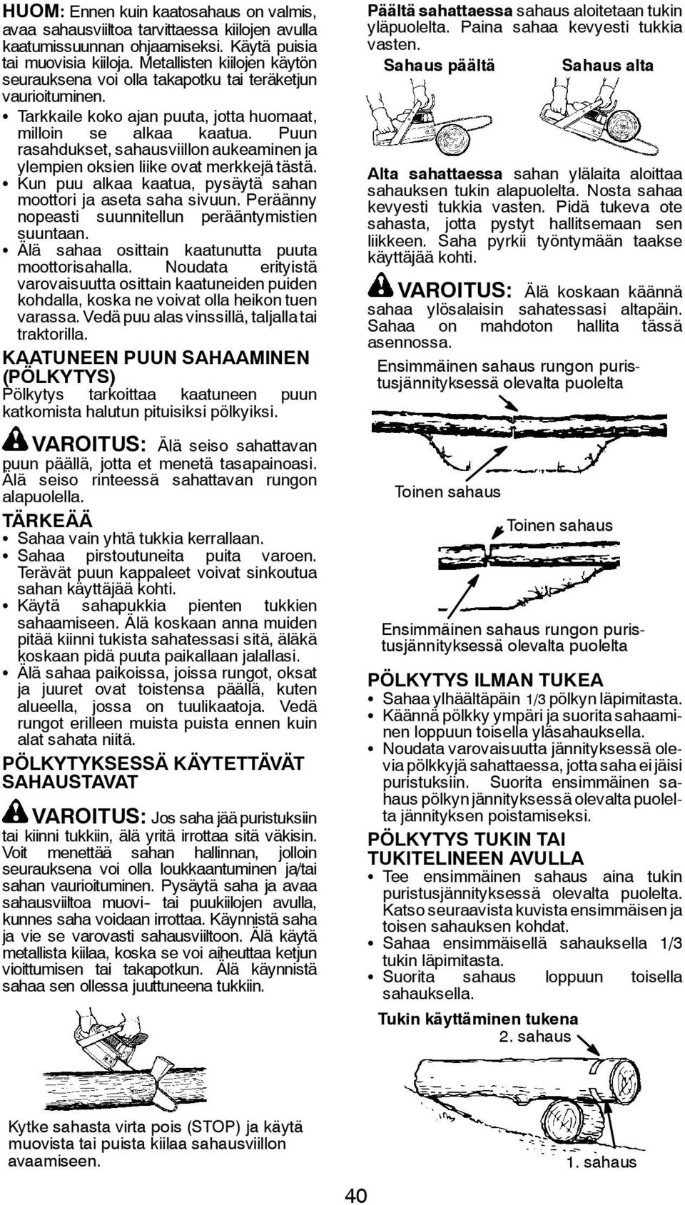 Puun rasahdukset, sahausviillon aukeaminen ja ylempien oksien liike ovat merkkejä tästä. S Kun puu alkaa kaatua, pysäytä sahan moottori ja aseta saha sivuun.