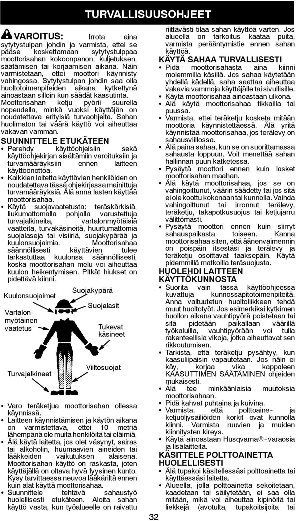 Moottorisahan ketju pyörii suurella nopeudella, minkä vuoksi käyttäjän on noudatettava erityisiä turvaohjeita. Sahan huolimaton tai väärä käyttö voi aiheuttaa vakavan vamman.